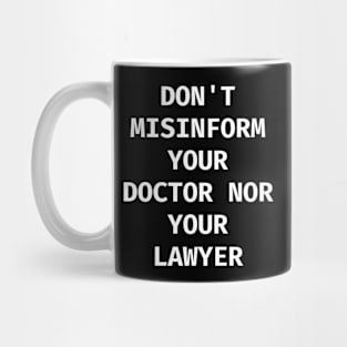 Don't misinform your Doctor nor your Lawyer Mug